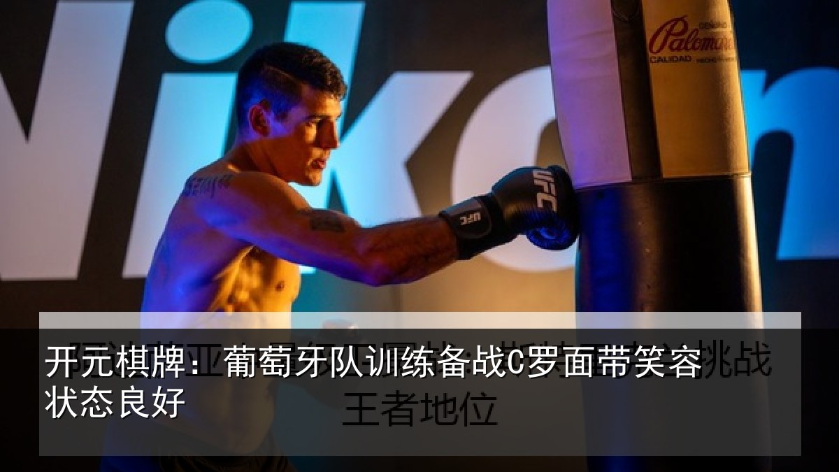 开元棋牌：葡萄牙队训练备战C罗面带笑容状态良好