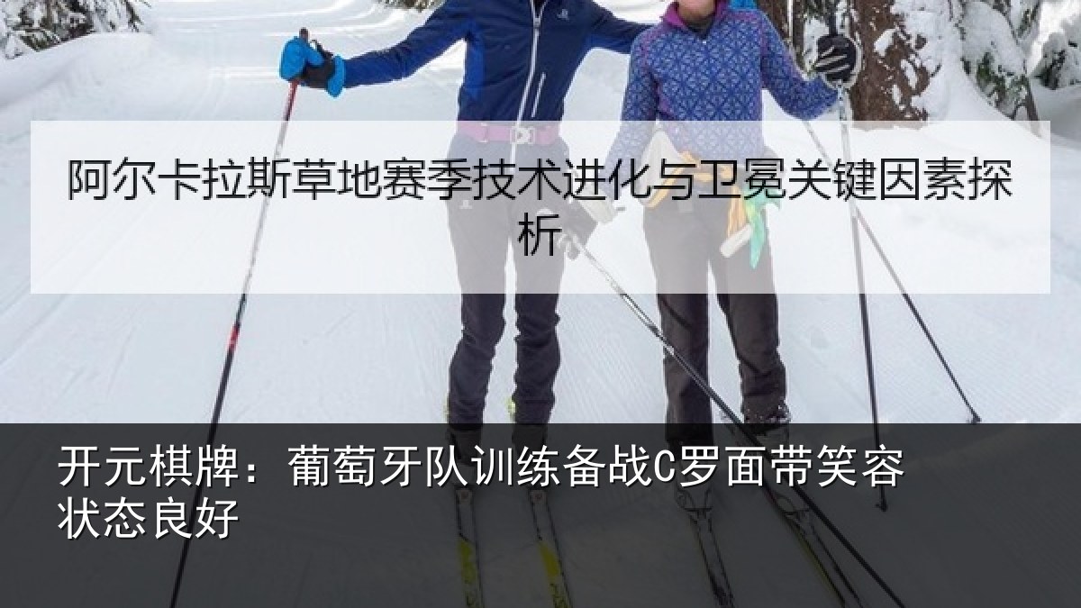 开元棋牌：葡萄牙队训练备战C罗面带笑容状态良好